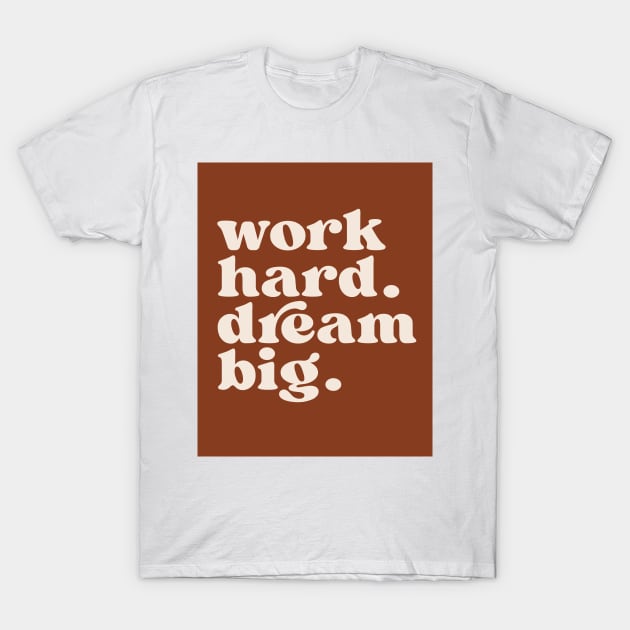 work hard dream big T-Shirt by andienoelm